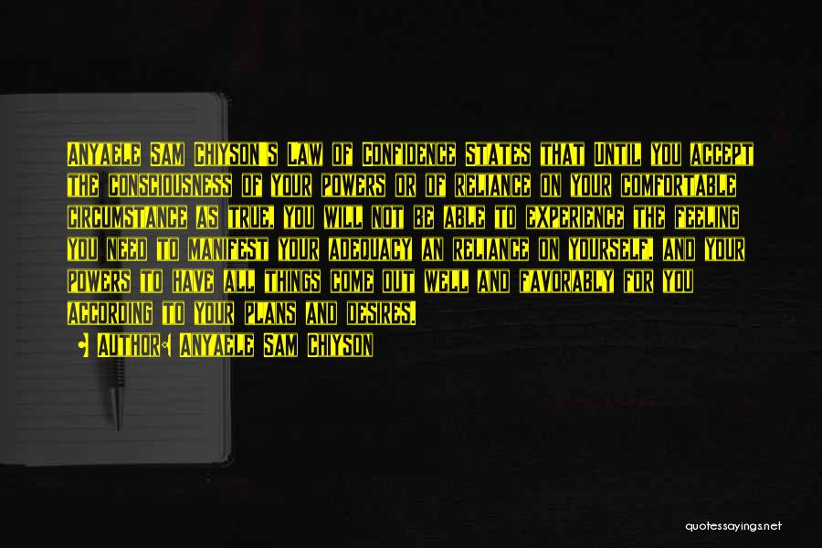 Anyaele Sam Chiyson Quotes: Anyaele Sam Chiyson's Law Of Confidence States That Until You Accept The Consciousness Of Your Powers Or Of Reliance On