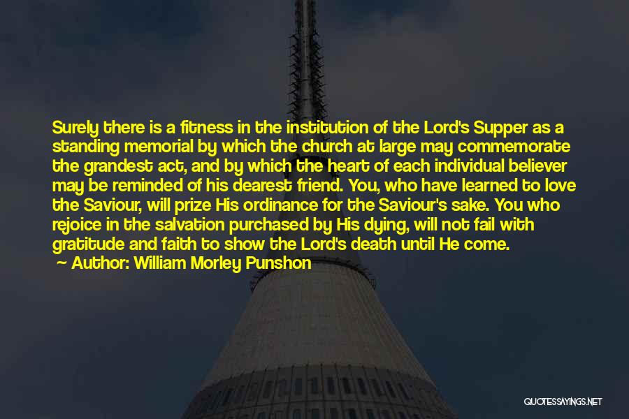 William Morley Punshon Quotes: Surely There Is A Fitness In The Institution Of The Lord's Supper As A Standing Memorial By Which The Church