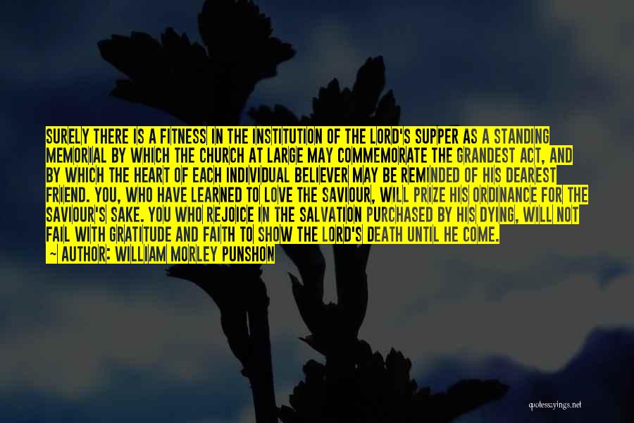 William Morley Punshon Quotes: Surely There Is A Fitness In The Institution Of The Lord's Supper As A Standing Memorial By Which The Church