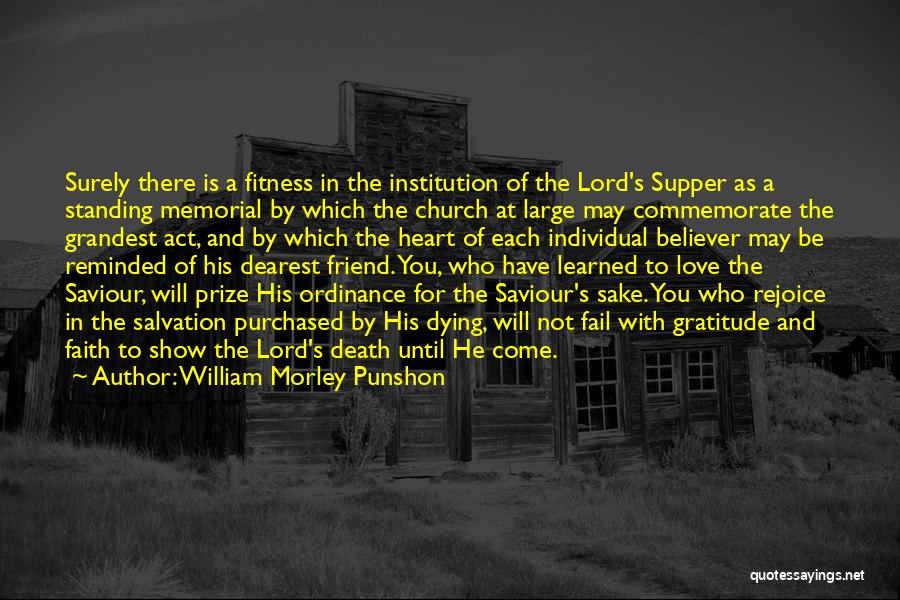 William Morley Punshon Quotes: Surely There Is A Fitness In The Institution Of The Lord's Supper As A Standing Memorial By Which The Church