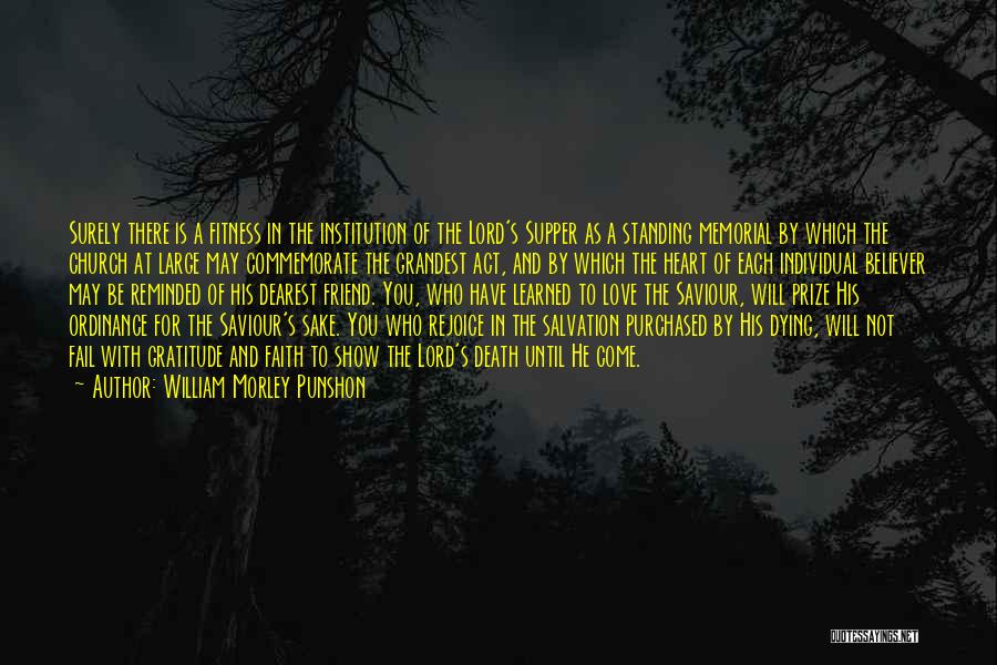 William Morley Punshon Quotes: Surely There Is A Fitness In The Institution Of The Lord's Supper As A Standing Memorial By Which The Church