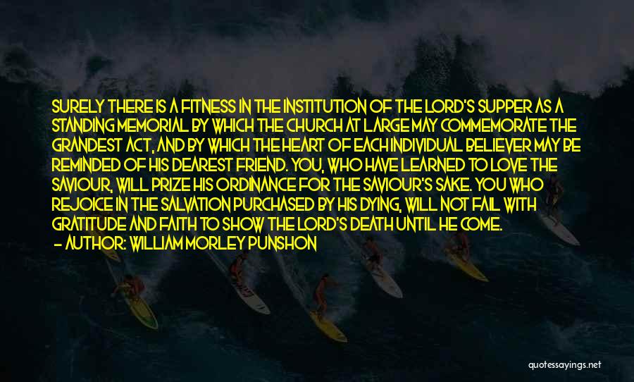 William Morley Punshon Quotes: Surely There Is A Fitness In The Institution Of The Lord's Supper As A Standing Memorial By Which The Church