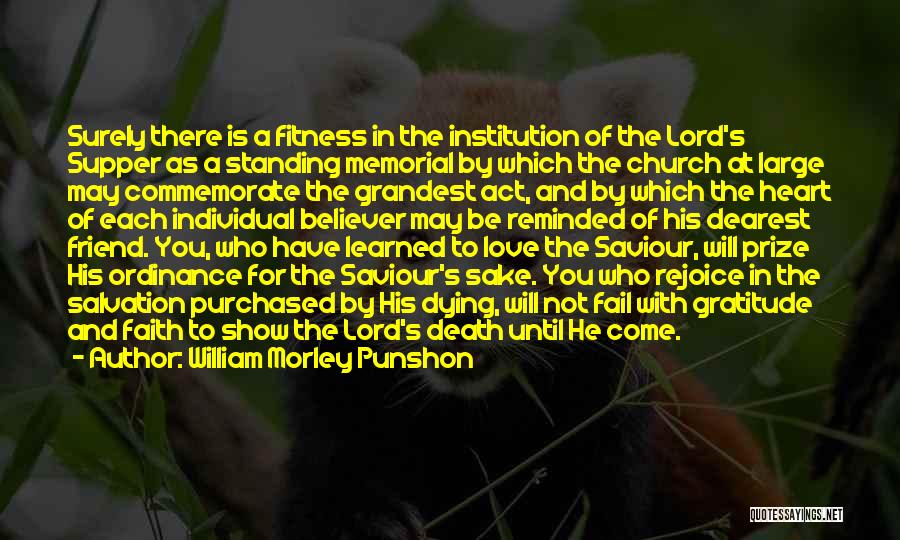 William Morley Punshon Quotes: Surely There Is A Fitness In The Institution Of The Lord's Supper As A Standing Memorial By Which The Church