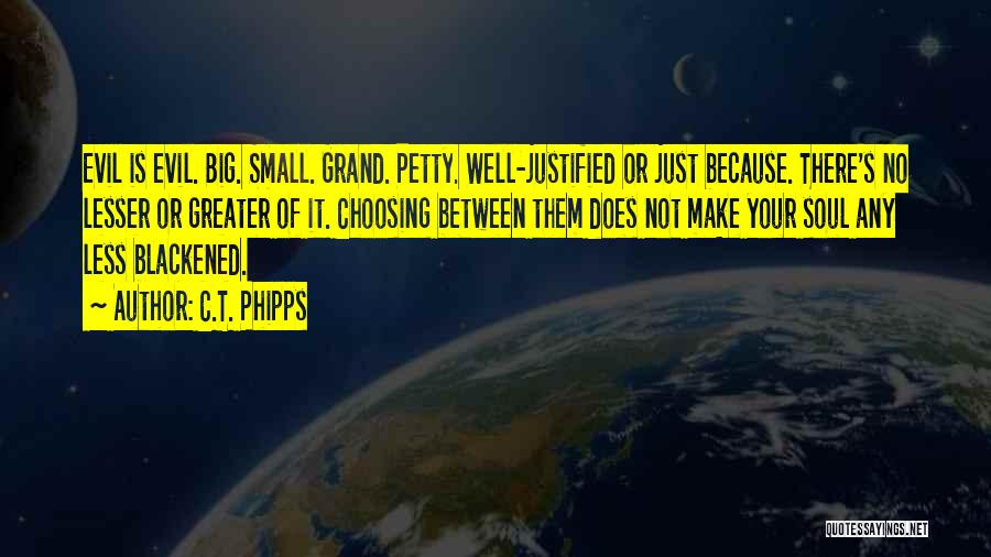 C.T. Phipps Quotes: Evil Is Evil. Big. Small. Grand. Petty. Well-justified Or Just Because. There's No Lesser Or Greater Of It. Choosing Between