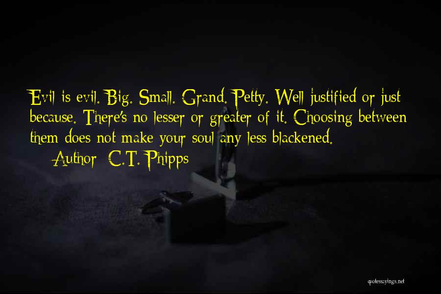 C.T. Phipps Quotes: Evil Is Evil. Big. Small. Grand. Petty. Well-justified Or Just Because. There's No Lesser Or Greater Of It. Choosing Between