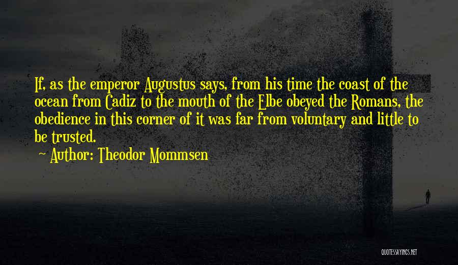 Theodor Mommsen Quotes: If, As The Emperor Augustus Says, From His Time The Coast Of The Ocean From Cadiz To The Mouth Of