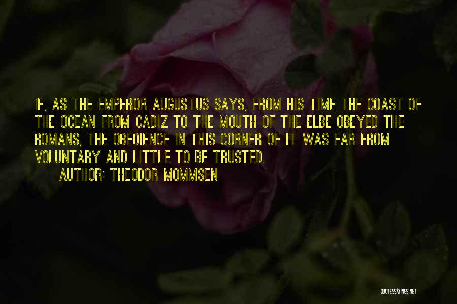 Theodor Mommsen Quotes: If, As The Emperor Augustus Says, From His Time The Coast Of The Ocean From Cadiz To The Mouth Of