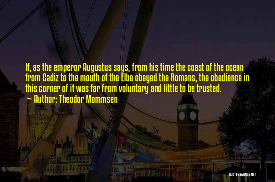 Theodor Mommsen Quotes: If, As The Emperor Augustus Says, From His Time The Coast Of The Ocean From Cadiz To The Mouth Of