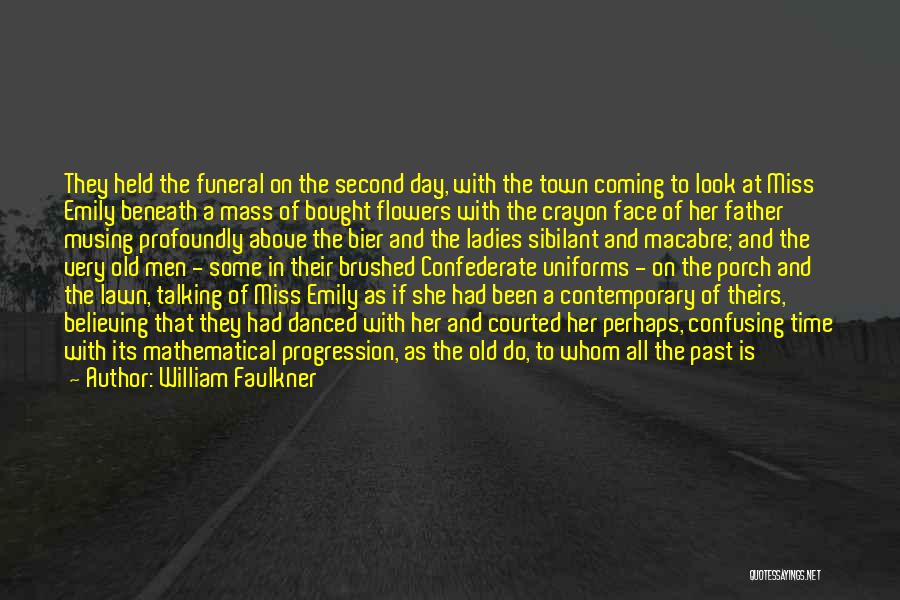 William Faulkner Quotes: They Held The Funeral On The Second Day, With The Town Coming To Look At Miss Emily Beneath A Mass