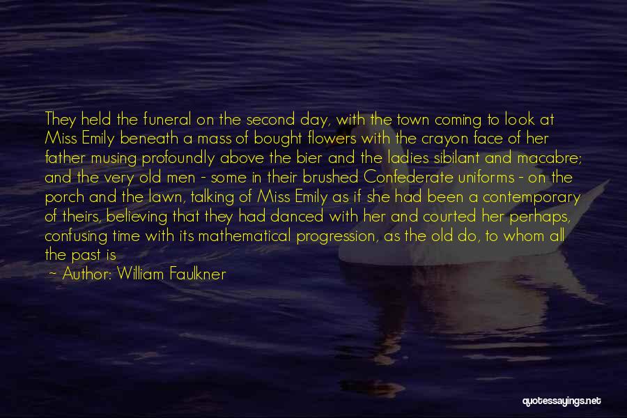 William Faulkner Quotes: They Held The Funeral On The Second Day, With The Town Coming To Look At Miss Emily Beneath A Mass