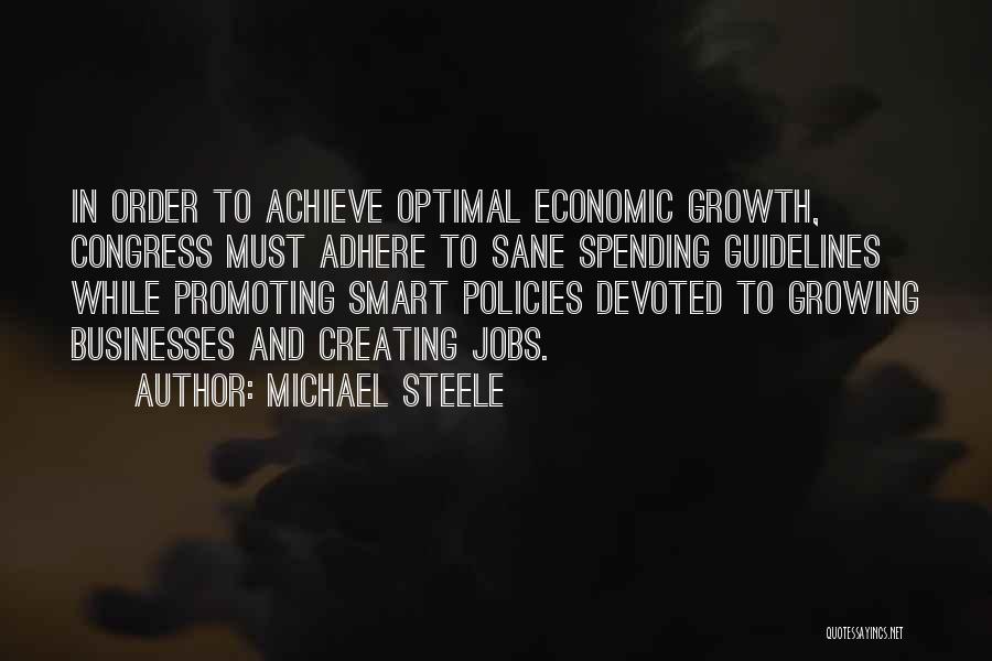 Michael Steele Quotes: In Order To Achieve Optimal Economic Growth, Congress Must Adhere To Sane Spending Guidelines While Promoting Smart Policies Devoted To
