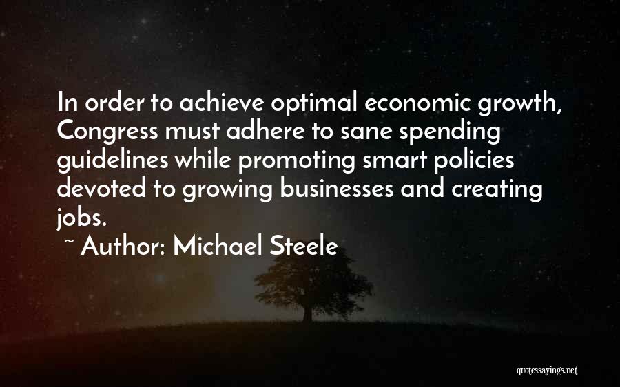 Michael Steele Quotes: In Order To Achieve Optimal Economic Growth, Congress Must Adhere To Sane Spending Guidelines While Promoting Smart Policies Devoted To