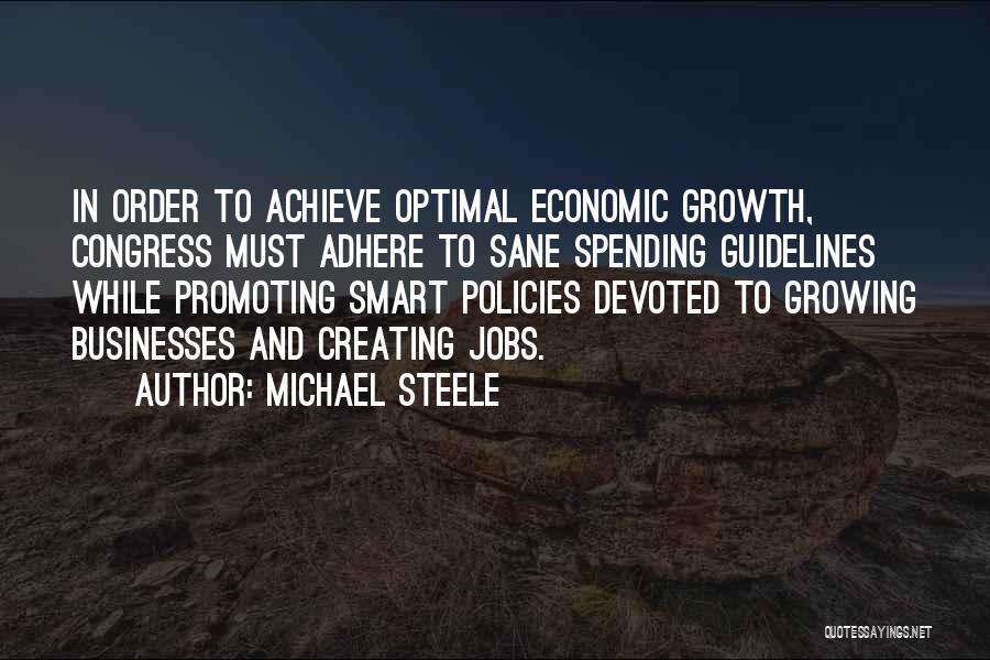 Michael Steele Quotes: In Order To Achieve Optimal Economic Growth, Congress Must Adhere To Sane Spending Guidelines While Promoting Smart Policies Devoted To