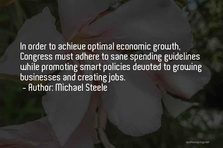 Michael Steele Quotes: In Order To Achieve Optimal Economic Growth, Congress Must Adhere To Sane Spending Guidelines While Promoting Smart Policies Devoted To