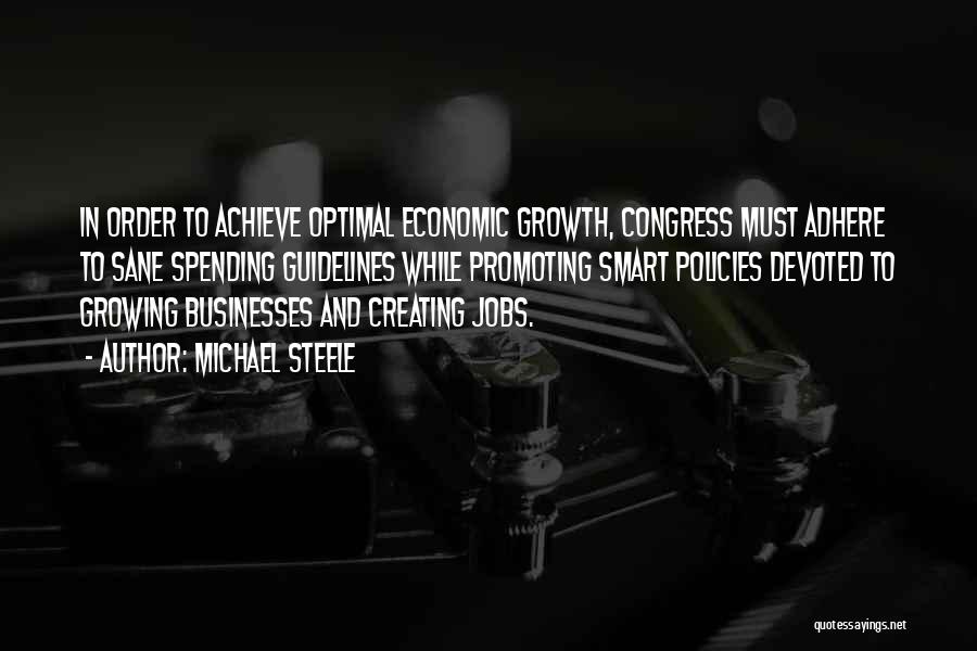 Michael Steele Quotes: In Order To Achieve Optimal Economic Growth, Congress Must Adhere To Sane Spending Guidelines While Promoting Smart Policies Devoted To