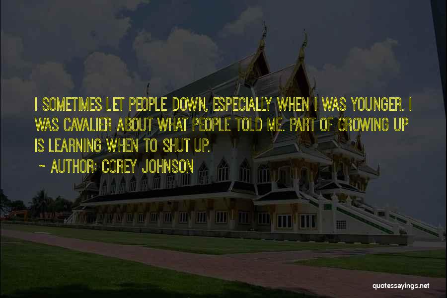 Corey Johnson Quotes: I Sometimes Let People Down, Especially When I Was Younger. I Was Cavalier About What People Told Me. Part Of