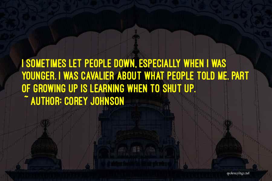 Corey Johnson Quotes: I Sometimes Let People Down, Especially When I Was Younger. I Was Cavalier About What People Told Me. Part Of