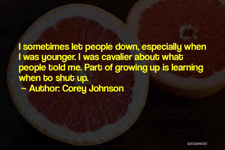 Corey Johnson Quotes: I Sometimes Let People Down, Especially When I Was Younger. I Was Cavalier About What People Told Me. Part Of
