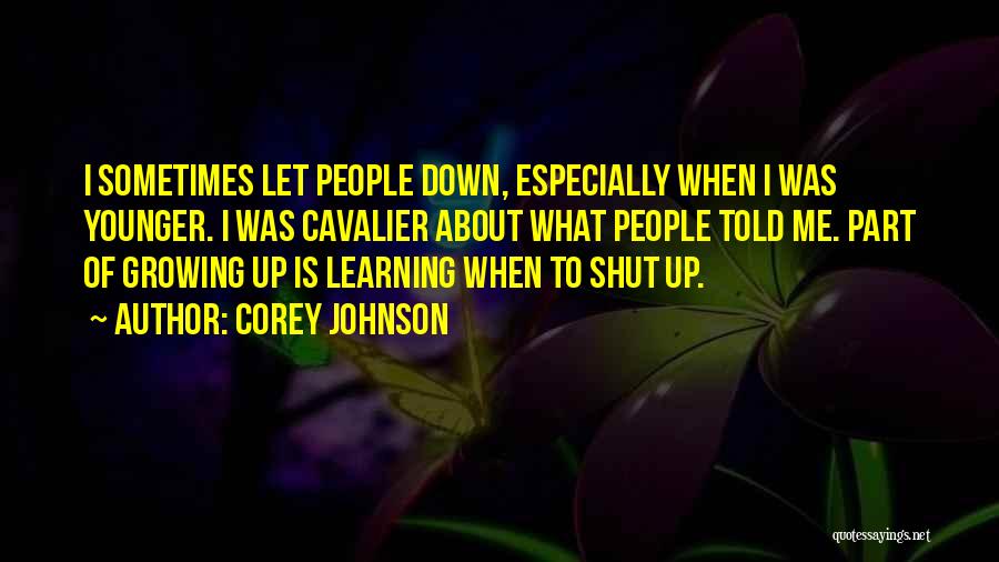Corey Johnson Quotes: I Sometimes Let People Down, Especially When I Was Younger. I Was Cavalier About What People Told Me. Part Of