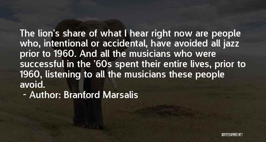 Branford Marsalis Quotes: The Lion's Share Of What I Hear Right Now Are People Who, Intentional Or Accidental, Have Avoided All Jazz Prior