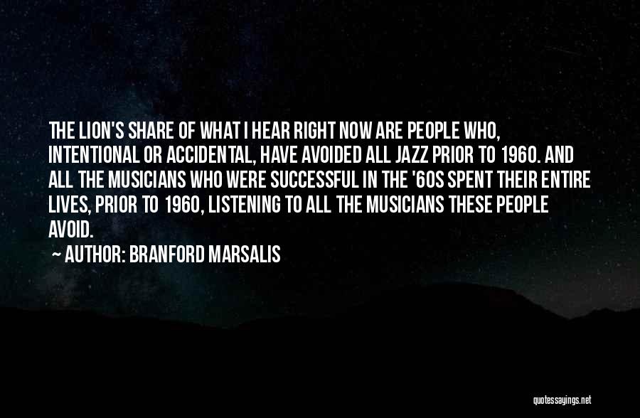 Branford Marsalis Quotes: The Lion's Share Of What I Hear Right Now Are People Who, Intentional Or Accidental, Have Avoided All Jazz Prior