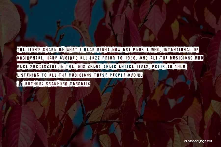 Branford Marsalis Quotes: The Lion's Share Of What I Hear Right Now Are People Who, Intentional Or Accidental, Have Avoided All Jazz Prior