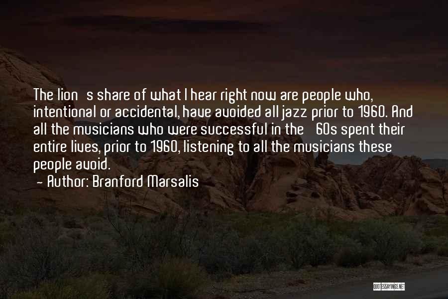 Branford Marsalis Quotes: The Lion's Share Of What I Hear Right Now Are People Who, Intentional Or Accidental, Have Avoided All Jazz Prior