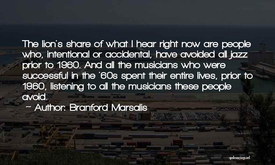 Branford Marsalis Quotes: The Lion's Share Of What I Hear Right Now Are People Who, Intentional Or Accidental, Have Avoided All Jazz Prior