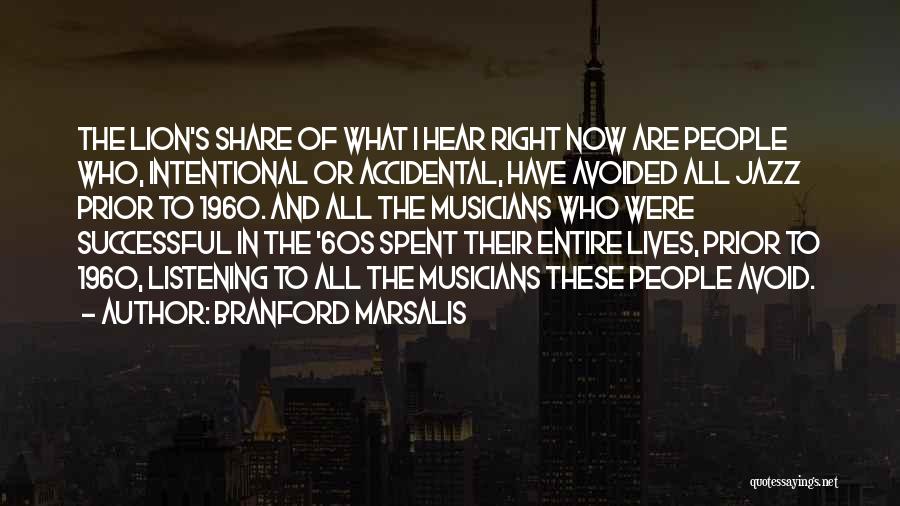 Branford Marsalis Quotes: The Lion's Share Of What I Hear Right Now Are People Who, Intentional Or Accidental, Have Avoided All Jazz Prior