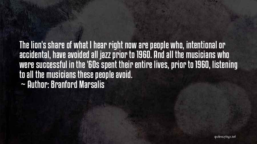 Branford Marsalis Quotes: The Lion's Share Of What I Hear Right Now Are People Who, Intentional Or Accidental, Have Avoided All Jazz Prior