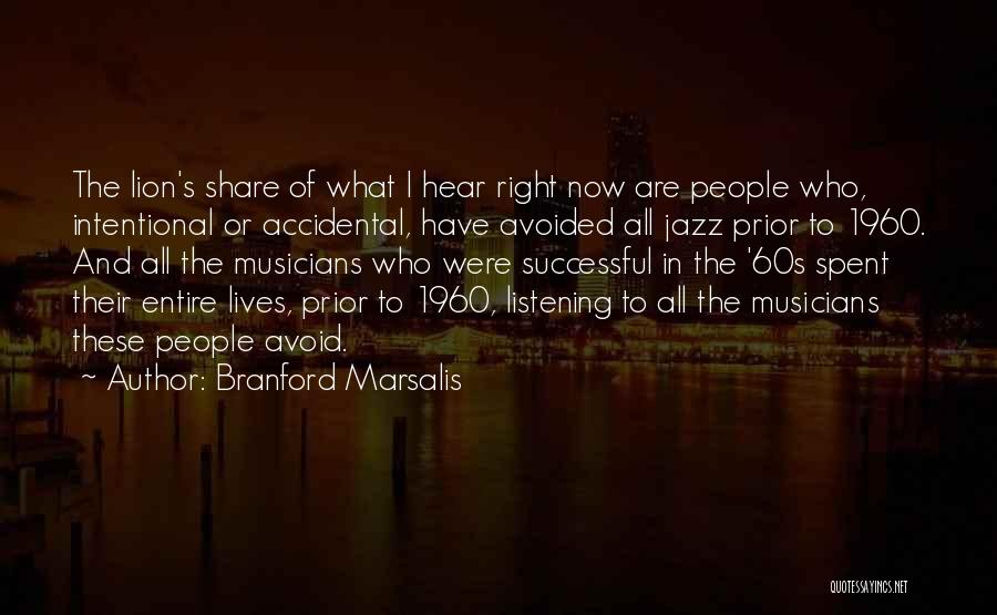 Branford Marsalis Quotes: The Lion's Share Of What I Hear Right Now Are People Who, Intentional Or Accidental, Have Avoided All Jazz Prior