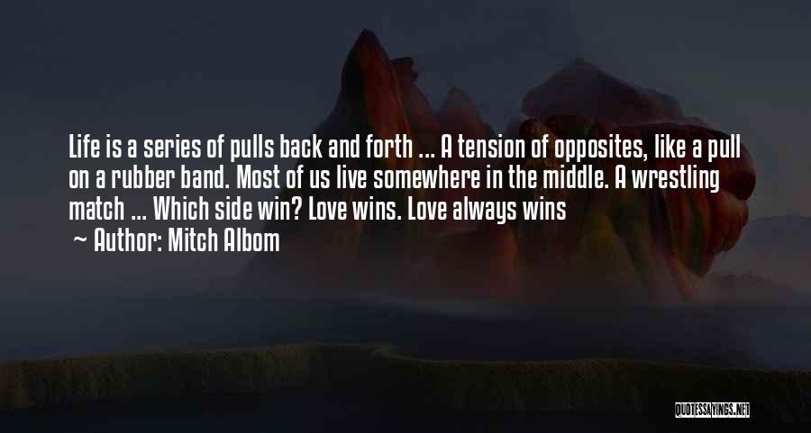 Mitch Albom Quotes: Life Is A Series Of Pulls Back And Forth ... A Tension Of Opposites, Like A Pull On A Rubber