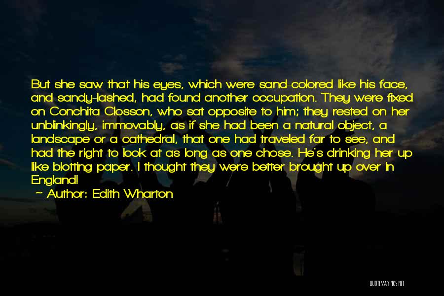 Edith Wharton Quotes: But She Saw That His Eyes, Which Were Sand-colored Like His Face, And Sandy-lashed, Had Found Another Occupation. They Were