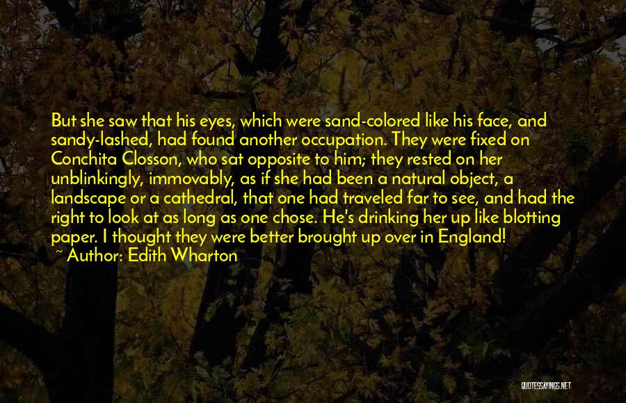 Edith Wharton Quotes: But She Saw That His Eyes, Which Were Sand-colored Like His Face, And Sandy-lashed, Had Found Another Occupation. They Were