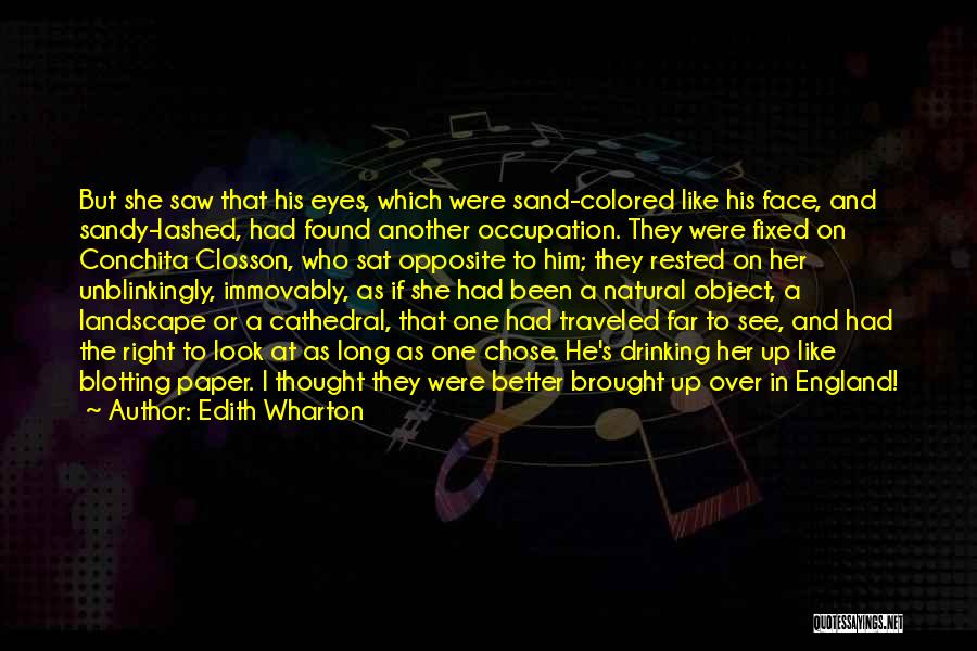 Edith Wharton Quotes: But She Saw That His Eyes, Which Were Sand-colored Like His Face, And Sandy-lashed, Had Found Another Occupation. They Were