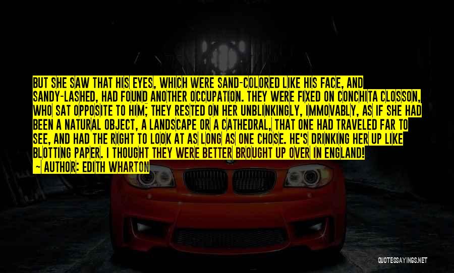 Edith Wharton Quotes: But She Saw That His Eyes, Which Were Sand-colored Like His Face, And Sandy-lashed, Had Found Another Occupation. They Were