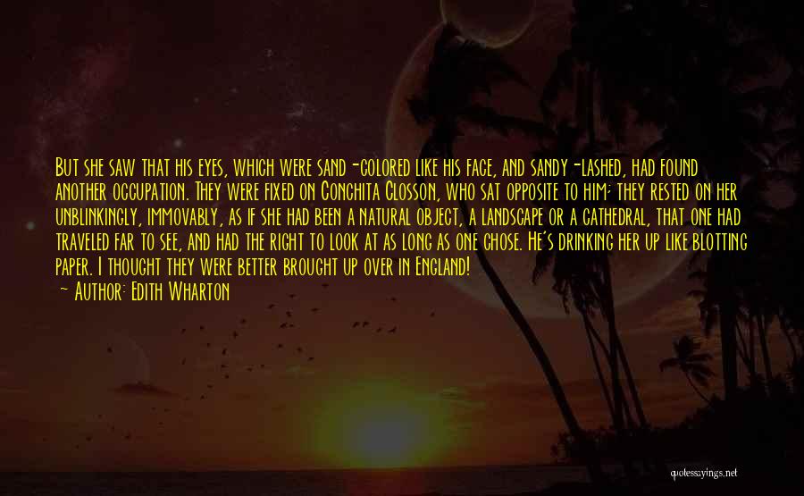 Edith Wharton Quotes: But She Saw That His Eyes, Which Were Sand-colored Like His Face, And Sandy-lashed, Had Found Another Occupation. They Were