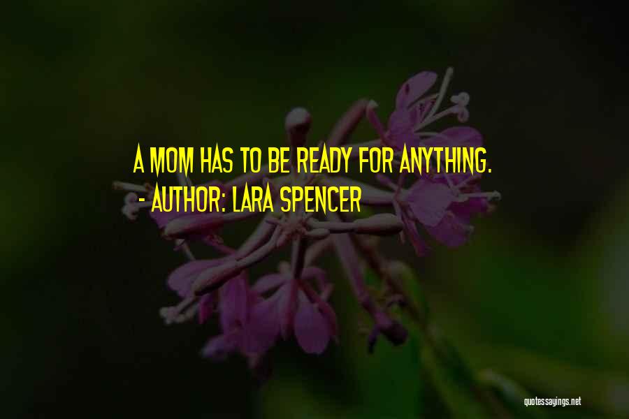 Lara Spencer Quotes: A Mom Has To Be Ready For Anything.