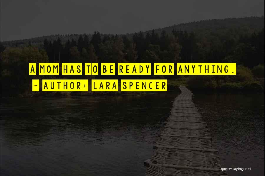 Lara Spencer Quotes: A Mom Has To Be Ready For Anything.