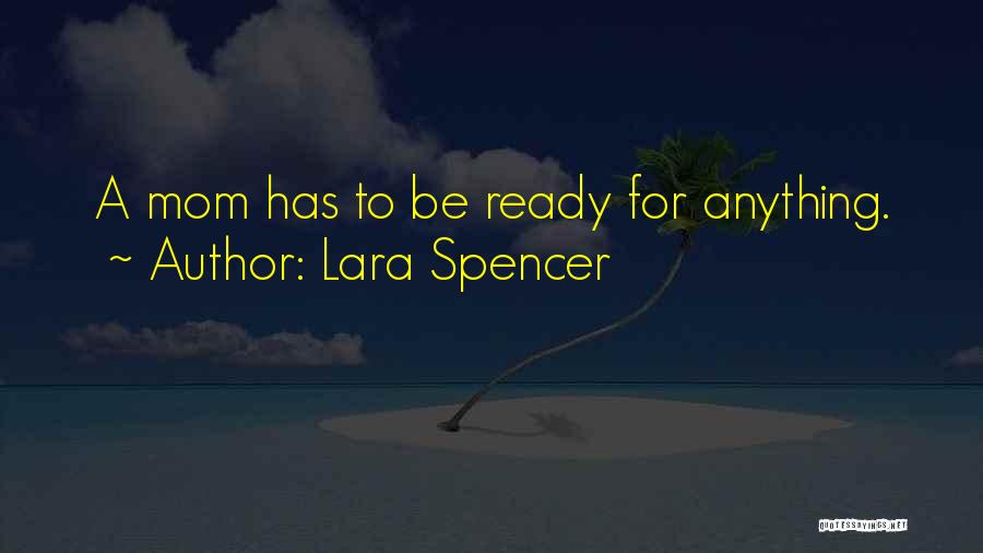 Lara Spencer Quotes: A Mom Has To Be Ready For Anything.
