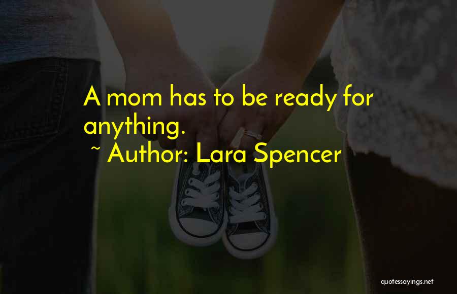 Lara Spencer Quotes: A Mom Has To Be Ready For Anything.