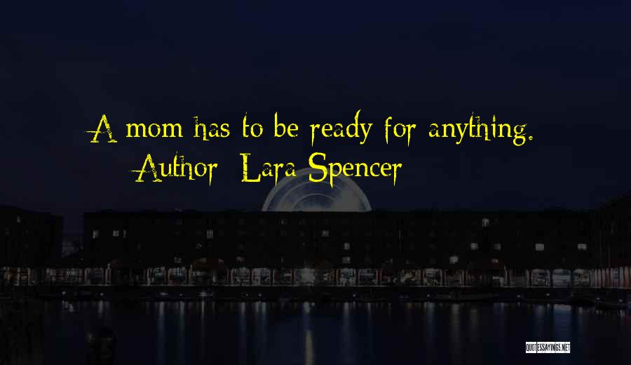 Lara Spencer Quotes: A Mom Has To Be Ready For Anything.
