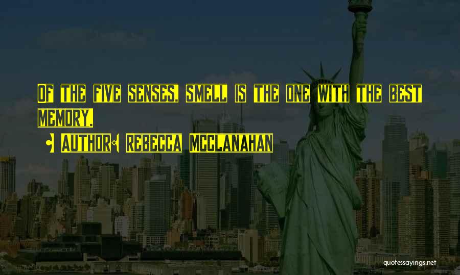 Rebecca McClanahan Quotes: Of The Five Senses, Smell Is The One With The Best Memory.