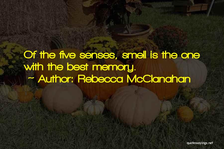 Rebecca McClanahan Quotes: Of The Five Senses, Smell Is The One With The Best Memory.