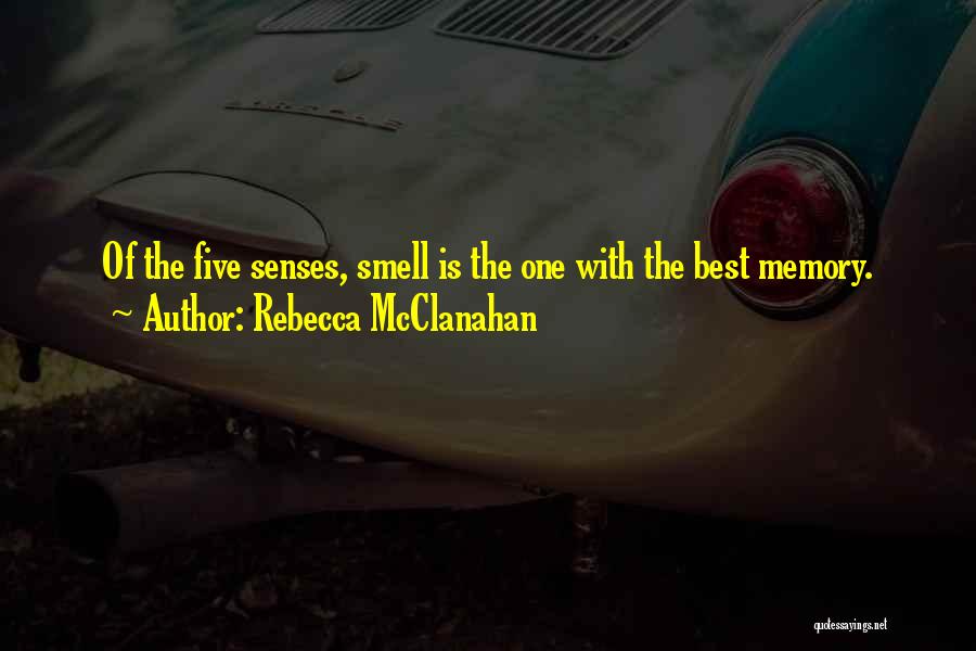 Rebecca McClanahan Quotes: Of The Five Senses, Smell Is The One With The Best Memory.