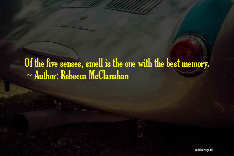 Rebecca McClanahan Quotes: Of The Five Senses, Smell Is The One With The Best Memory.