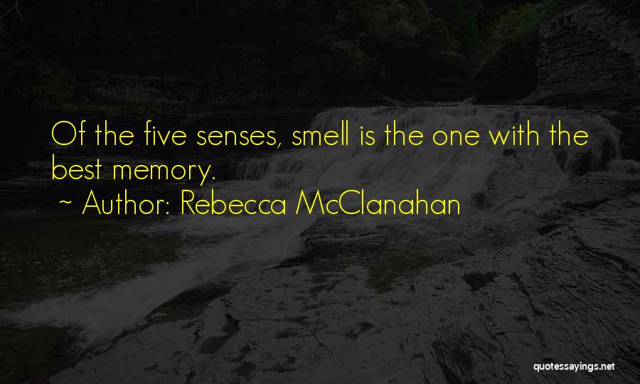 Rebecca McClanahan Quotes: Of The Five Senses, Smell Is The One With The Best Memory.