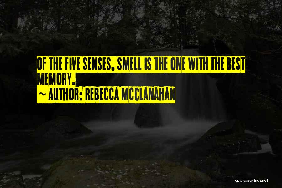 Rebecca McClanahan Quotes: Of The Five Senses, Smell Is The One With The Best Memory.