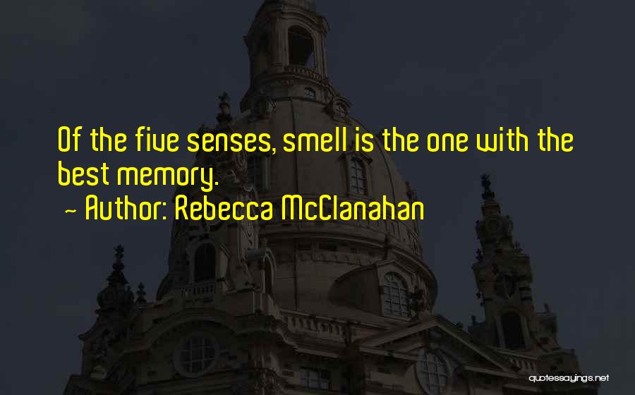 Rebecca McClanahan Quotes: Of The Five Senses, Smell Is The One With The Best Memory.