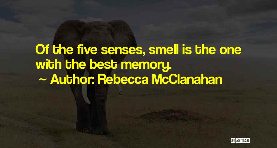 Rebecca McClanahan Quotes: Of The Five Senses, Smell Is The One With The Best Memory.